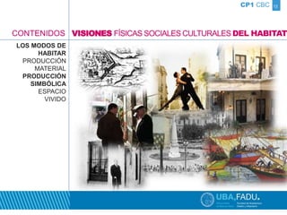 12 
CONTENIDOS 
LOS MODOS DE 
HABITAR 
PRODUCCIÓN 
MATERIAL 
PRODUCCIÓN 
SIMBÓLICA 
ESPACIO 
VIVIDO 
CP1 CBC 
VISIONES FÍSICAS SOCIALES CULTURALES DEL HABITAT 
 
