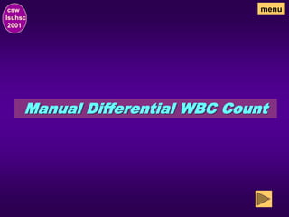 Manual Differential WBC Count
csw
lsuhsc
2001
menu
 