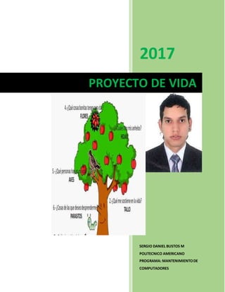 2017
SERGIO DANIEL BUSTOS M
POLITECNICO AMERICANO
PROGRAMA: MANTENIMIENTODE
COMPUTADORES
PROYECTO DE VIDA
 