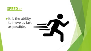 SPEED :-
It is the ability
to move as fast
as possible.
 