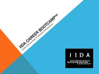 IIDA CAREER BOOTCAMP ™ ADVICE FROM OUR PANEL OF EMERGING PROFESSIONALS 