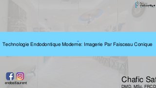 Chafic Saf
DMD, MSc, FRCDC
endostlaurent
Technologie Endodontique Moderne: Imagerie Par Faisceau Conique
 