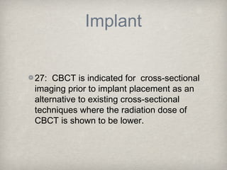 Implant


27: CBCT is indicated for cross-sectional
imaging prior to implant placement as an
alternative to existing cross...