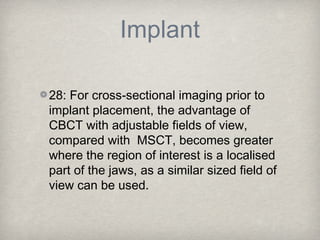 Implant

28: For cross-sectional imaging prior to
implant placement, the advantage of
CBCT with adjustable fields of view,...