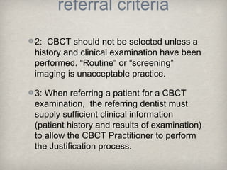 referral criteria

2: CBCT should not be selected unless a
history and clinical examination have been
performed. “Routine”...