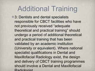 Additional Training
3: Dentists and dental specialists
responsible for CBCT facilities who have
not previously received “a...