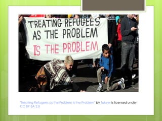 "Treating Refugees as the Problem is the Problem" by Takver is licensed under
CC BY-SA 2.0
 