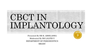 CBCT IN
IMPLANTOLOGY
Presented By DR K. ABHILASHA
Moderated By DR LALITH V
DEPARTMENT OF PERIODONTICS
MRADC
2
 