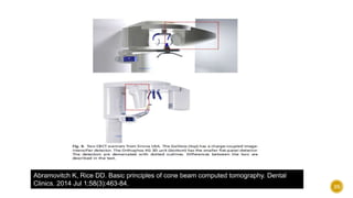 Abramovitch K, Rice DD. Basic principles of cone beam computed tomography. Dental
Clinics. 2014 Jul 1;58(3):463-84. 25
 