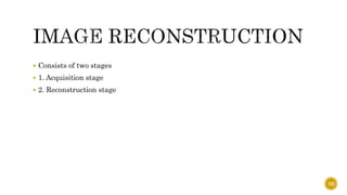  Consists of two stages
 1. Acquisition stage
 2. Reconstruction stage
32
 