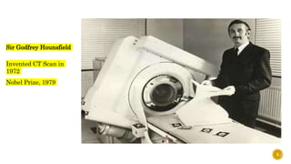 Invented CT Scan in
1972
Nobel Prize, 1979
Sir Godfrey Hounsfield
5
 