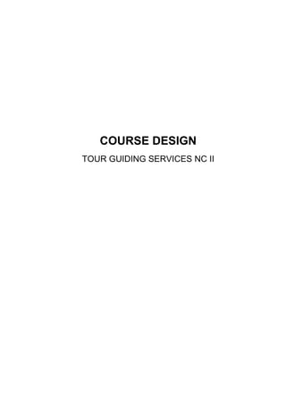 COURSE DESIGN
TOUR GUIDING SERVICES NC II
 