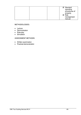CBC Tour Guiding Services NC II -30-
 Standard
operating
procedures of
property
 Risk
management
manual
METHODOLOGIES:
 Lecture
 Demonstration
 Role-play
 Simulation
ASSESSMENT METHODS:
 Written examination
 Practical demonstration
 