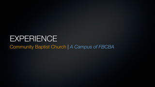 EXPERIENCE
Community Baptist Church | A Campus of FBCBA
 