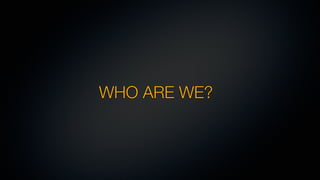 WHO ARE WE?
 