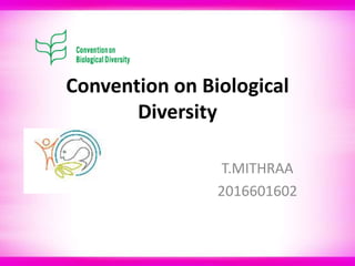 Convention on Biological
Diversity
T.MITHRAA
2016601602
 
