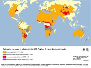 Under the CBD Programme of Work, Dry and Sub-humid Lands include arid and semi-arid lands, grasslands and savannahs, and Mediterranean landscapes. P/PET is a ratio of mean annual precipitation (P) to mean annual potential evapotranspiration (PET).    (Source: UNEP-WCMC 2007)  .   