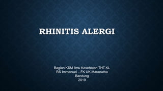 RHINITIS ALERGI
Bagian KSM Ilmu Kesehatan THT-KL
RS Immanuel – FK UK Maranatha
Bandung
2019
 