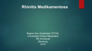Rhinitis Medikamentosa
Bagian Ilmu Kesehatan THT-KL
Universitas Kristen Maranatha
RS Immanuel
Bandung
2019
 