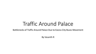 Traffic Around Palace
Bottlenecks of Traffic Around Palace Due to Excess City Buses Movement
By Vasanth R
 