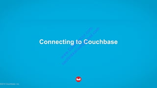 Connecting to Couchbase
©2014 Couchbase, Inc.
w
w
w
.D
ataC
oncur.com
sachinkkansal@
gm
ail.com
 