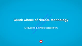 Quick Check of NoSQL technology
Discussion & simple assessment
w
w
w
.D
ataC
oncur.com
sachinkkansal@
gm
ail.com
 