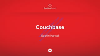 Couchbase
Sachin Kansal
w
w
w
.D
ataC
oncur.com
sachinkkansal@
gm
ail.com
 