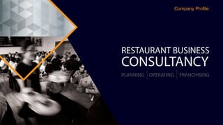 Company Proﬁle
PLANNING OPERATING FRANCHISING
RESTAURANT BUSINESS
CONSULTANCY
 