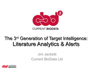 The 3 rd  Generation of Target Intelligence: Literature Analytics & Alerts Jim Jacketti Current BioData Ltd 