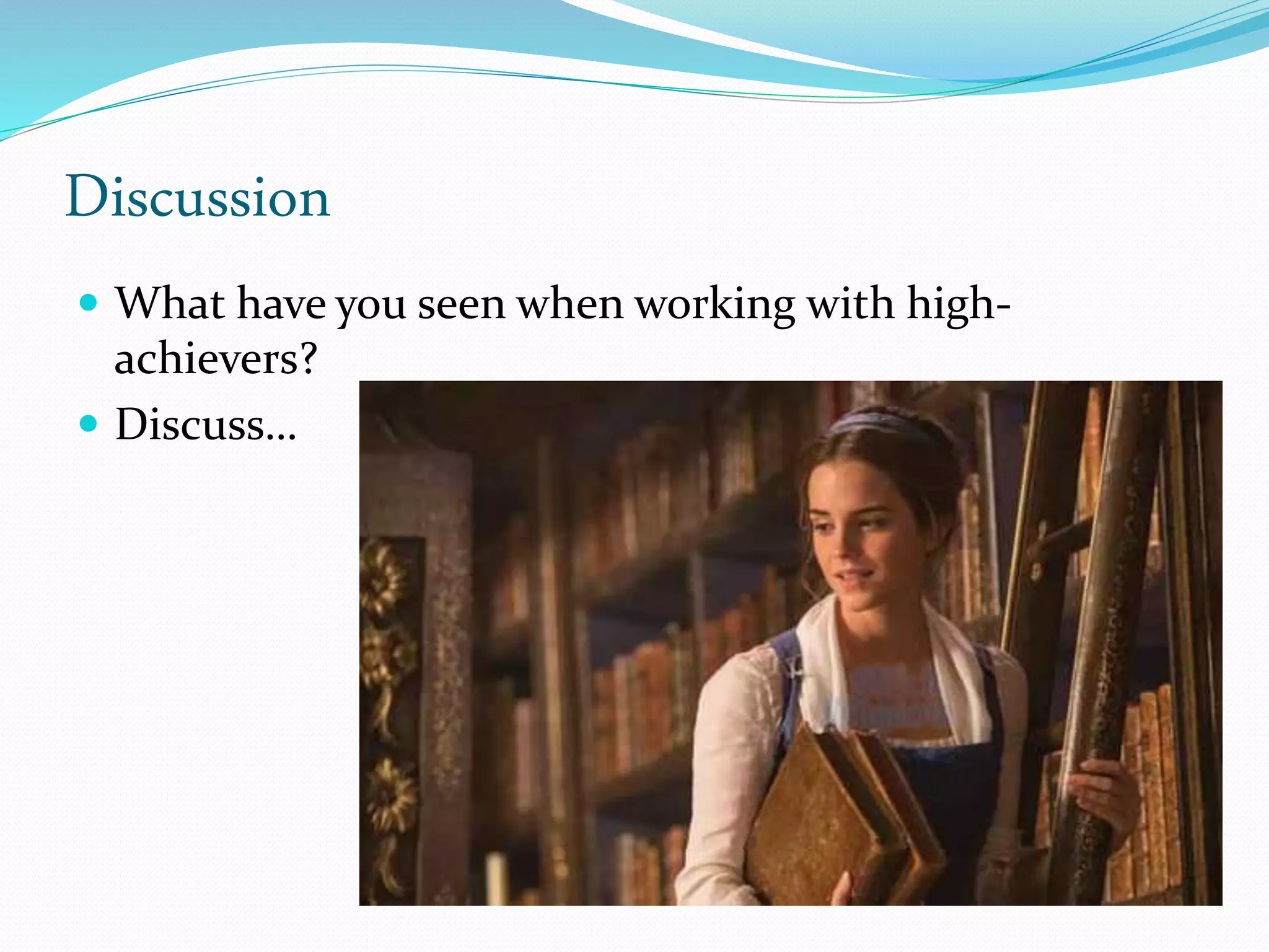 Discussion
 What have you seen when working with high-
achievers?
 Discuss…
 