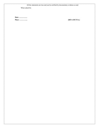 All the statements are true and can be certified by documentary evidence as and
When asked for.
Date: ……………
Place: …………... (RIYA DUTTA.)
 