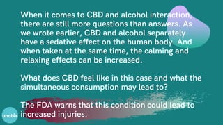 When it comes to CBD and alcohol interaction,
there are still more questions than answers. As
we wrote earlier, CBD and al...
