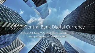 CBDC: Central Bank Digital Currency
Dr. Trinh Anh Tuan, IVSZ Fintech munkacsoport vezetője
Budapest Blockchain Conference 2020
 