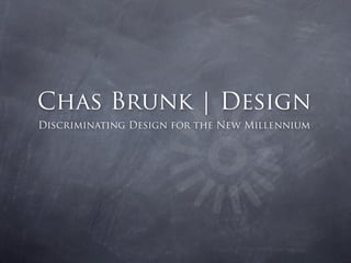 Chas Brunk | Design


                    4
Discriminating Design for the New Millennium
 