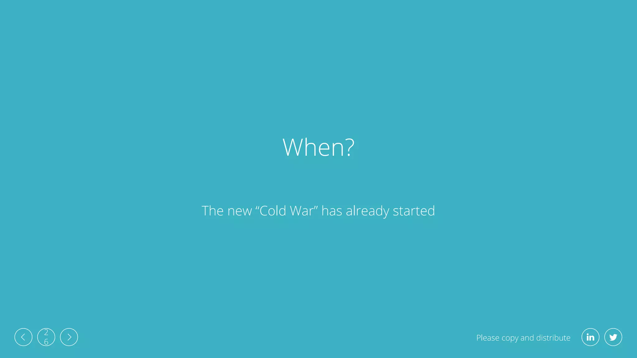 Please copy and distribute
2
6
When?
The new “Cold War” has already started
 