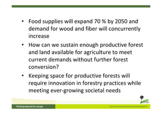 • Food supplies will expand 70 % by 2050 and
  demand for wood and fiber will concurrently
  increase
• How can we sustain...