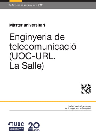 La formació de postgrau de la UOC
La formació de postgrau
en línia per als professionals
Màster universitari
Enginyeria de
telecomunicació
(UOC-URL,
La Salle)
 