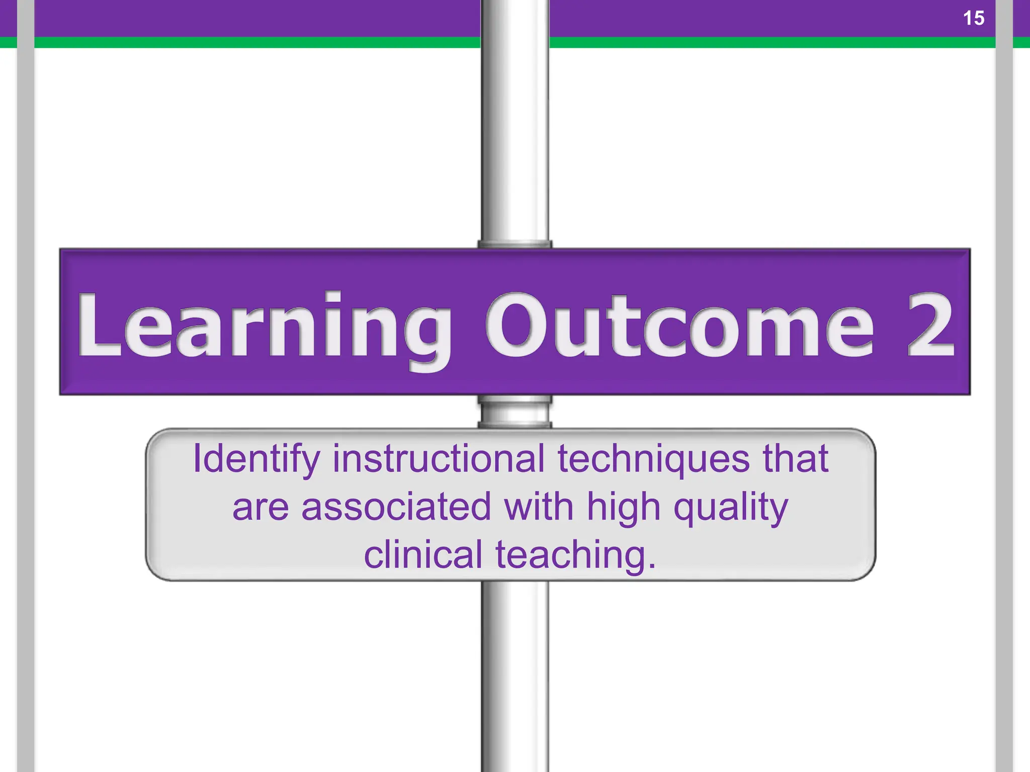 Identify instructional techniques that
are associated with high quality
clinical teaching.
15
 