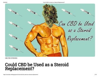 6/5/2020 Could CBD be Used as a Steroid Replacement?
https://cannabis.net/blog/opinion/could-cbd-be-used-as-a-steroid-replacement 2/15
CBD FOR STEROIDS
Could CBD be Used as a Steroid
Replacement?
 