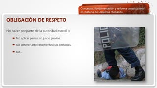  Haga clic para modificar el estilo de texto del patrón
 Segundo nivel
 Tercer nivel
 Cuarto nivel
 Quinto nivel
OBLIGACIÓN DE RESPETO
No hacer por parte de la autoridad estatal =
 No aplicar penas sin juicio previos.
 No detener arbitrariamente a las personas.
 No…
 