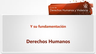  Haga clic para modificar el estilo de texto del patrón
 Segundo nivel
 Tercer nivel
 Cuarto nivel
 Quinto nivel
Derechos Humanos
Y su fundamentación
 