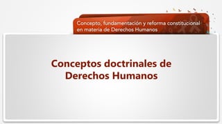  Haga clic para modificar el estilo de texto del patrón
 Segundo nivel
 Tercer nivel
 Cuarto nivel
 Quinto nivel
Conceptos doctrinales de
Derechos Humanos
 