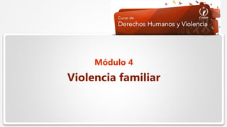  Haga clic para modificar el estilo de texto del patrón
 Segundo nivel
 Tercer nivel
 Cuarto nivel
 Quinto nivel
Violencia familiar
Módulo 4
 