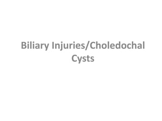 Biliary Injuries/Choledochal
Cysts
 