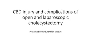 CBD injury and complications of
open and laparoscopic
cholecystectomy
Presented by Abdurahman Maashi
 