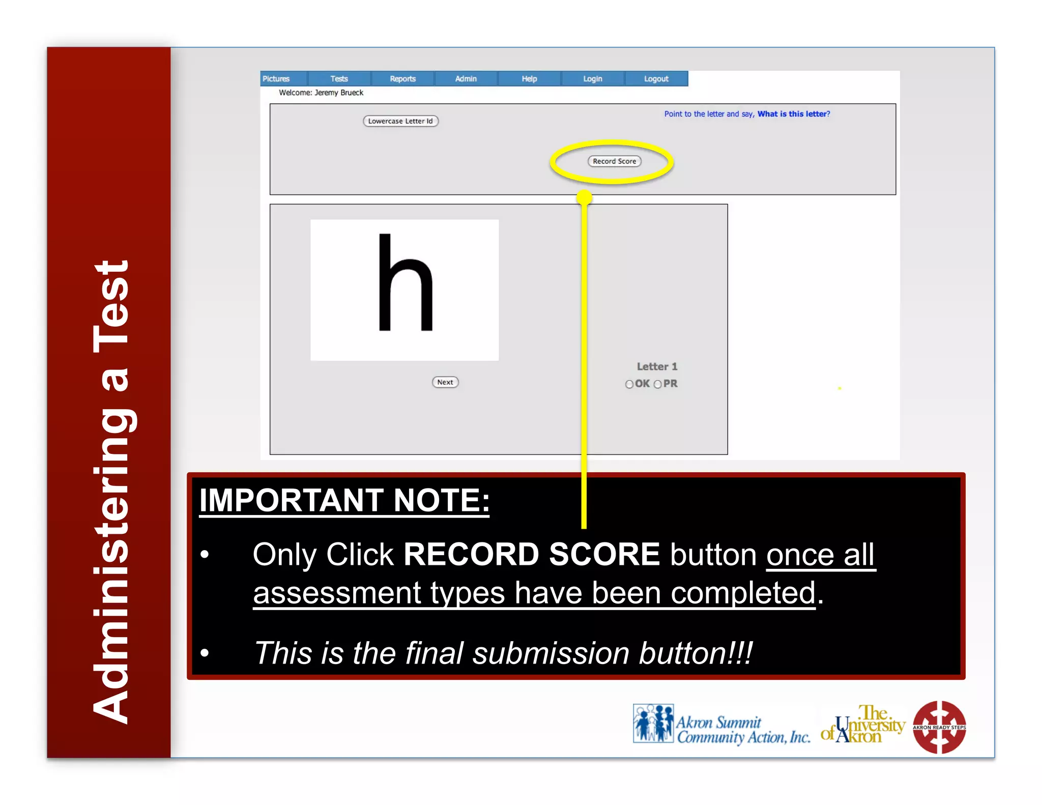 AdministeringaTest
IMPORTANT NOTE:
• Only Click RECORD SCORE button once all
assessment types have been completed.
• This is the final submission button!!!