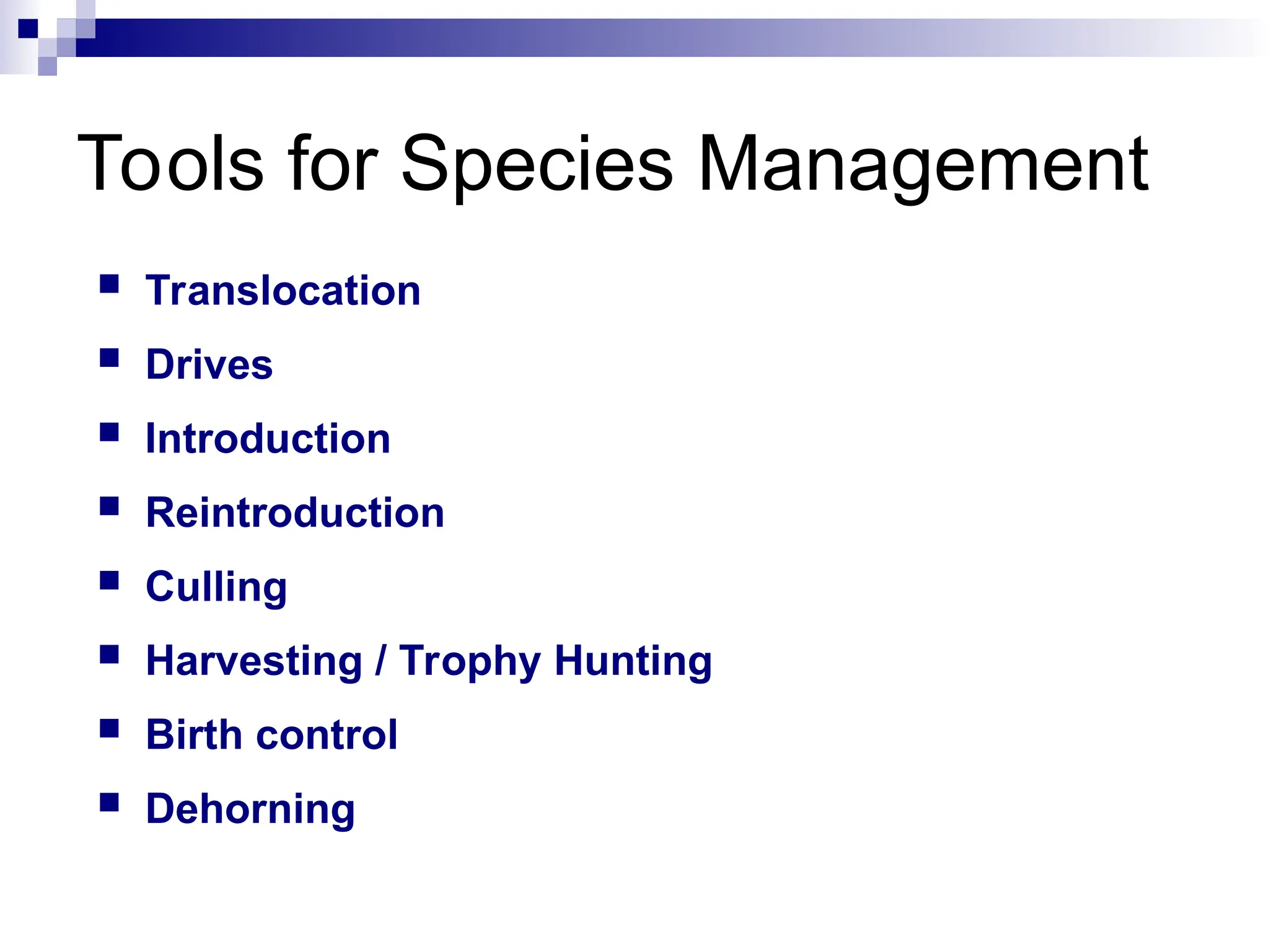Tools for Species Management
 Translocation
 Drives
 Introduction
 Reintroduction
 Culling
 Harvesting / Trophy Hunting
 Birth control
 Dehorning
 
