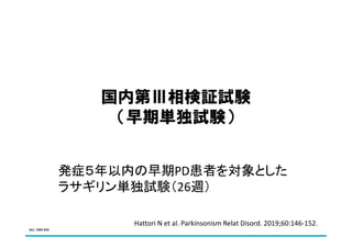 ALC：1907-019
発症５年以内の早期PD患者を対象とした
ラサギリン単独試験（26週）
Hattori N et al. Parkinsonism Relat Disord. 2019;60:146-152.
 