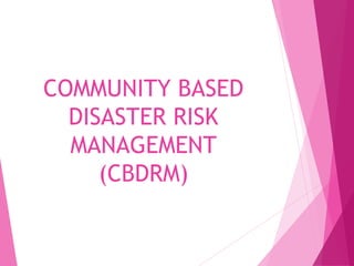 COMMUNITY BASED
DISASTER RISK
MANAGEMENT
(CBDRM)
 