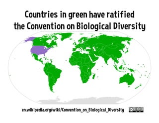 Countries in green have ratified
the Convention on Biological Diversity
en.wikipedia.org/wiki/Convention_on_Biological_Diversity
 